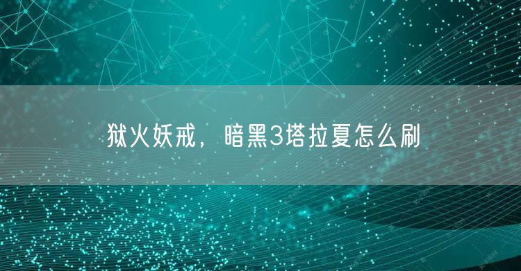 狱火妖戒，暗黑3塔拉夏怎么刷