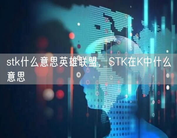stk什么意思英雄联盟，STK在K中什么意思