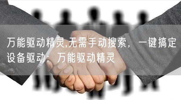 万能驱动精灵,无需手动搜索，一键搞定设备驱动：万能驱动精灵