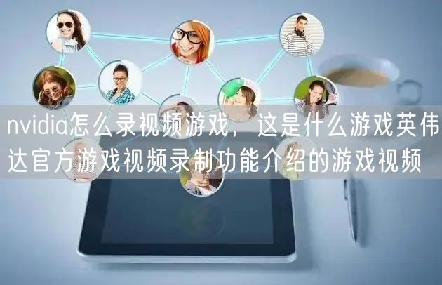 nvidia怎么录视频游戏，这是什么游戏英伟达官方游戏视频录制功能介绍的游戏视频