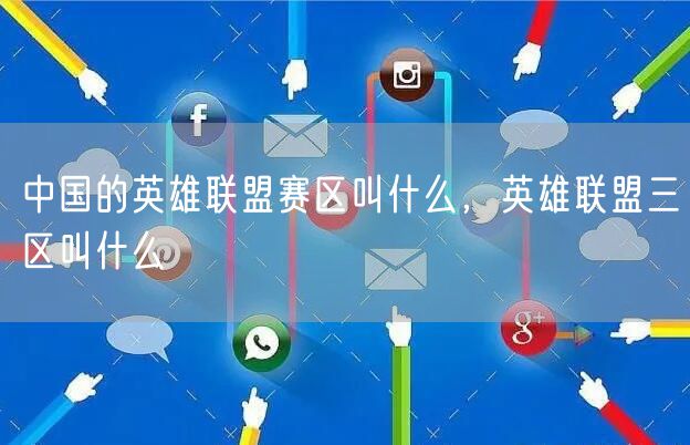 中国的英雄联盟赛区叫什么，英雄联盟三区叫什么