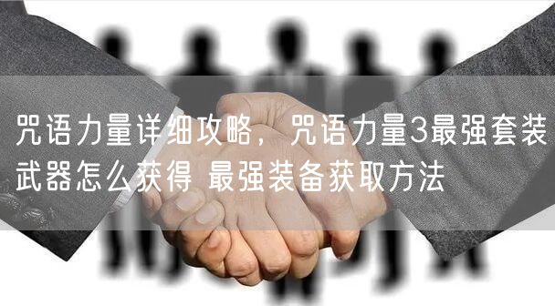 咒语力量详细攻略，咒语力量3最强套装武器怎么获得 最强装备获取方法