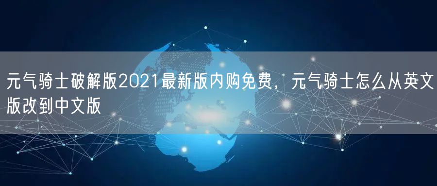 元气骑士破解版2021最新版内购免费，元气骑士怎么从英文版改到中文版