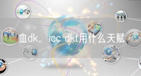 血dk，icc dkt用什么天赋