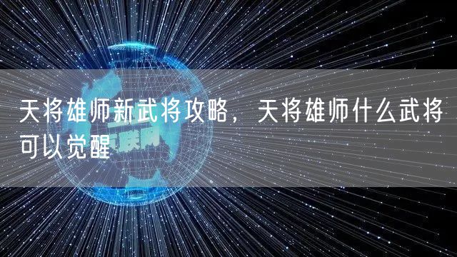 天将雄师新武将攻略，天将雄师什么武将可以觉醒