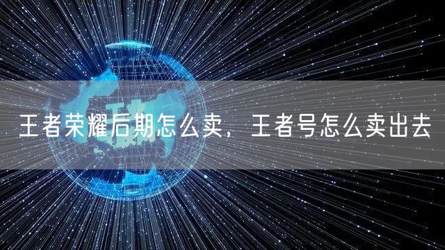 王者荣耀后期怎么卖，王者号怎么卖出去