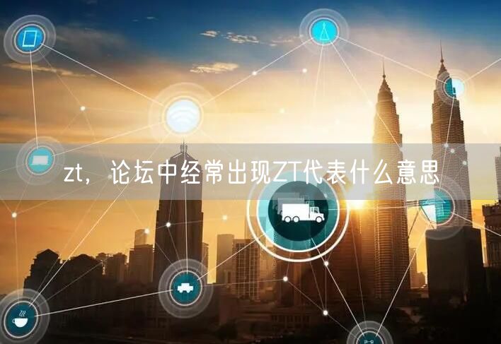 zt，论坛中经常出现ZT代表什么意思