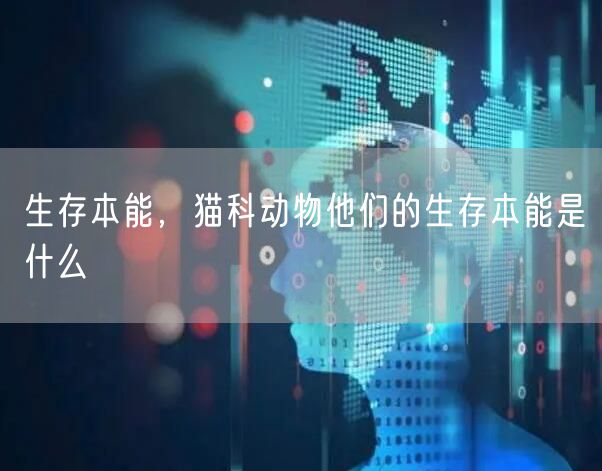 生存本能，猫科动物他们的生存本能是什么