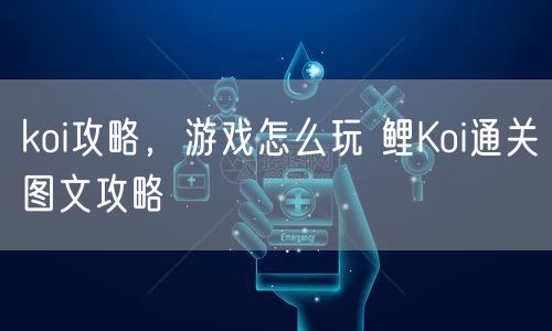 koi攻略，游戏怎么玩 鲤Koi通关图文攻略