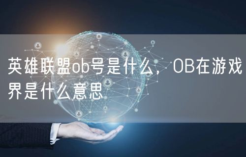 英雄联盟ob号是什么，OB在游戏界是什么意思