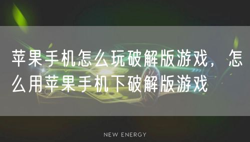 苹果手机怎么玩破解版游戏，怎么用苹果手机下破解版游戏