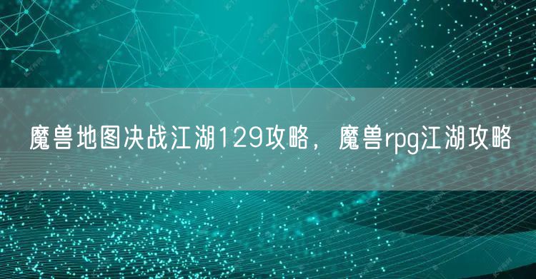 魔兽地图决战江湖129攻略，魔兽rpg江湖攻略