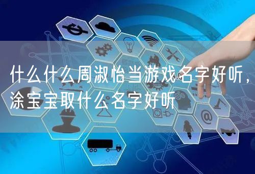 什么什么周淑怡当游戏名字好听，涂宝宝取什么名字好听