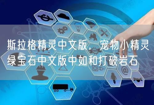 斯拉格精灵中文版，宠物小精灵绿宝石中文版中如和打破岩石