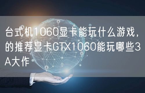 台式机1060显卡能玩什么游戏，的推荐显卡GTX1060能玩哪些3A大作