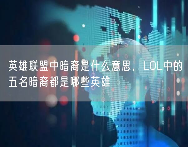 英雄联盟中暗裔是什么意思，LOL中的五名暗裔都是哪些英雄