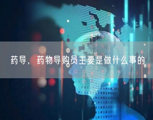 药导，药物导购员主要是做什么事的