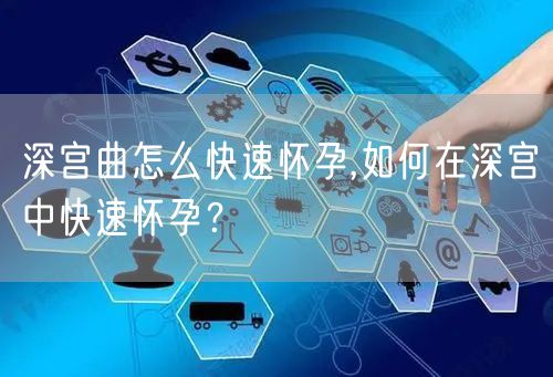 深宫曲怎么快速怀孕,如何在深宫中快速怀孕？