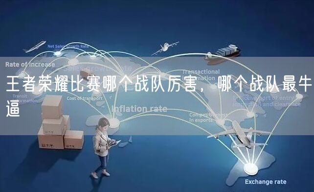 王者荣耀比赛哪个战队厉害，哪个战队最牛逼