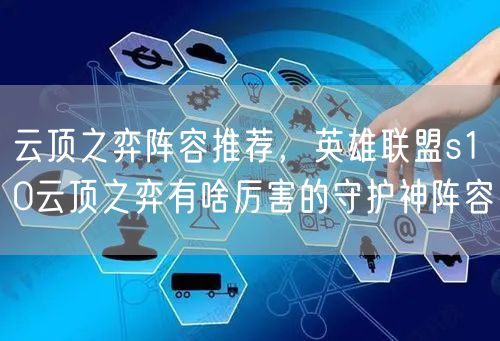 云顶之弈阵容推荐，英雄联盟s10云顶之弈有啥厉害的守护神阵容