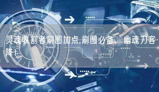 灵魂收割者刷图加点,刷图必备，幽魂刀客降！