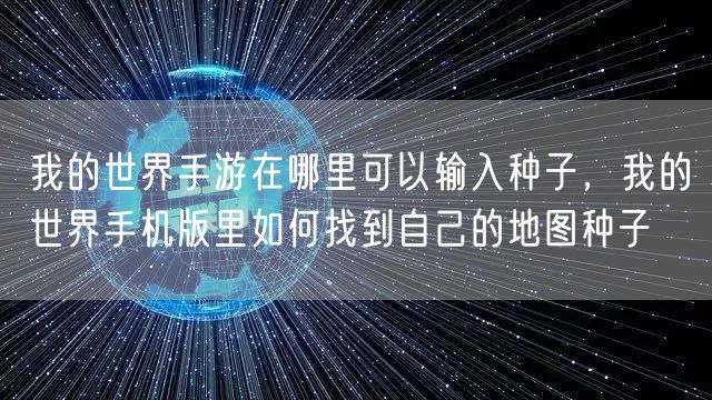 我的世界手游在哪里可以输入种子，我的世界手机版里如何找到自己的地图种子