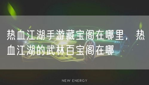 热血江湖手游藏宝阁在哪里，热血江湖的武林百宝阁在哪