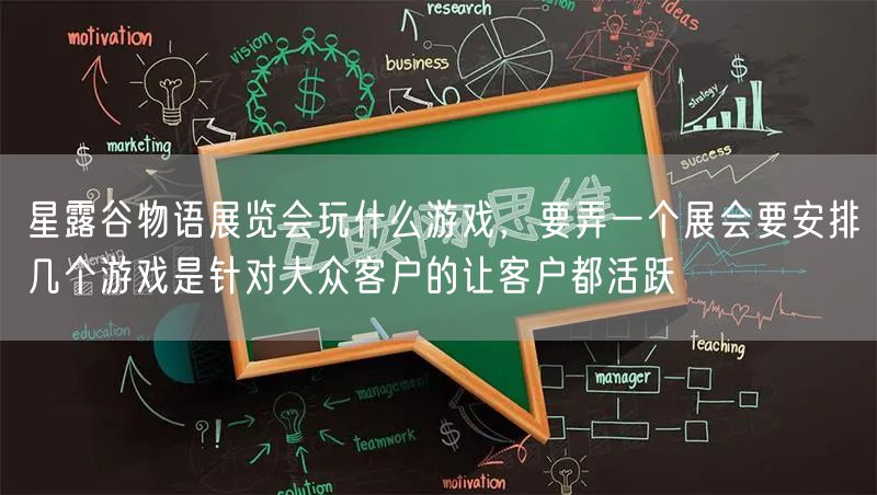 星露谷物语展览会玩什么游戏，要弄一个展会要安排几个游戏是针对大众客户的让客户都活跃