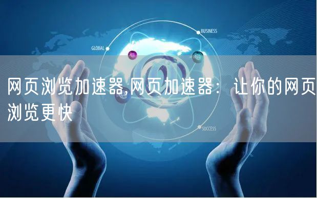 网页浏览加速器,网页加速器：让你的网页浏览更快