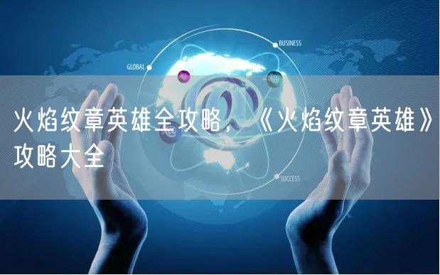 火焰纹章英雄全攻略，《火焰纹章英雄》攻略大全