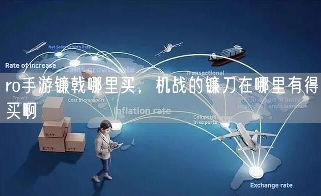 ro手游镰戟哪里买，机战的镰刀在哪里有得买啊