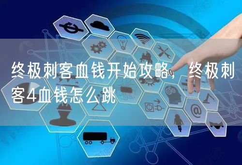 终极刺客血钱开始攻略，终极刺客4血钱怎么跳