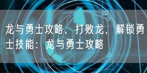 龙与勇士攻略，打败龙，解锁勇士技能：龙与勇士攻略