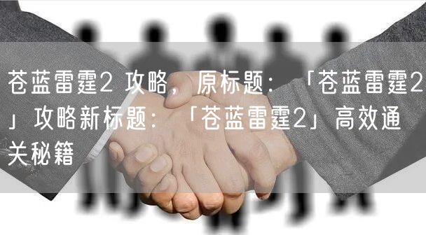 苍蓝雷霆2 攻略，原标题：「苍蓝雷霆2」攻略新标题：「苍蓝雷霆2」高效通关秘籍