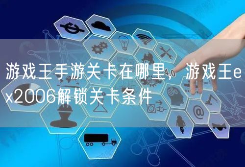 游戏王手游关卡在哪里，游戏王ex2006解锁关卡条件
