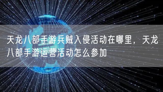 天龙八部手游兵贼入侵活动在哪里，天龙八部手游运营活动怎么参加
