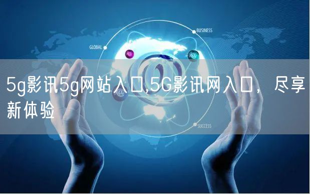 5g影讯5g网站入口,5G影讯网入口，尽享新体验