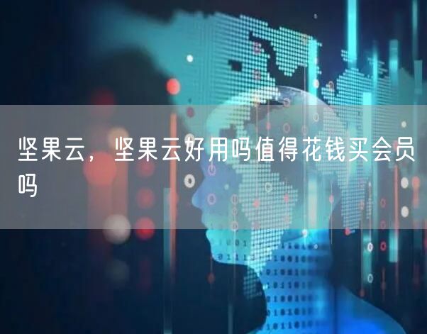 坚果云，坚果云好用吗值得花钱买会员吗