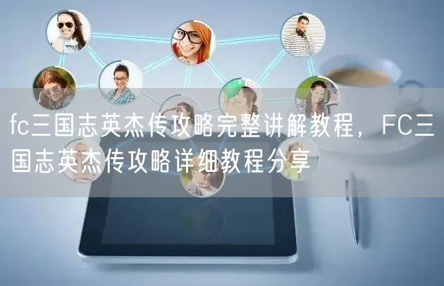 fc三国志英杰传攻略完整讲解教程，FC三国志英杰传攻略详细教程分享