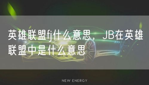 英雄联盟fj什么意思，JB在英雄联盟中是什么意思