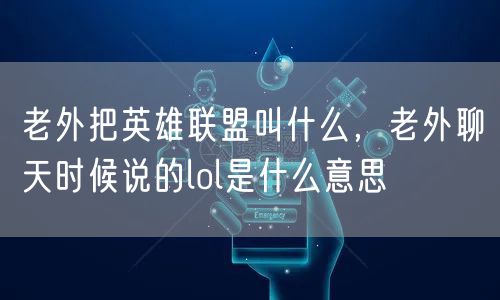 老外把英雄联盟叫什么，老外聊天时候说的lol是什么意思