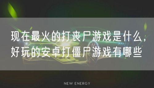 现在最火的打丧尸游戏是什么，好玩的安卓打僵尸游戏有哪些