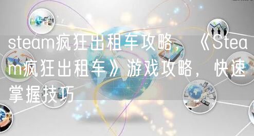 steam疯狂出租车攻略，《Steam疯狂出租车》游戏攻略，快速掌握技巧