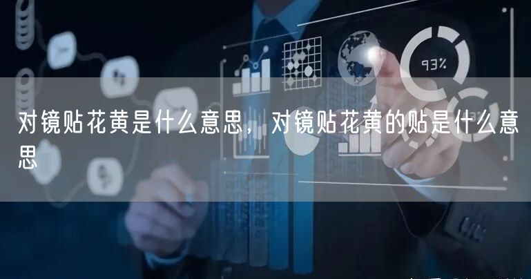 对镜贴花黄是什么意思，对镜贴花黄的贴是什么意思
