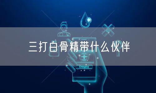 三打白骨精带什么伙伴