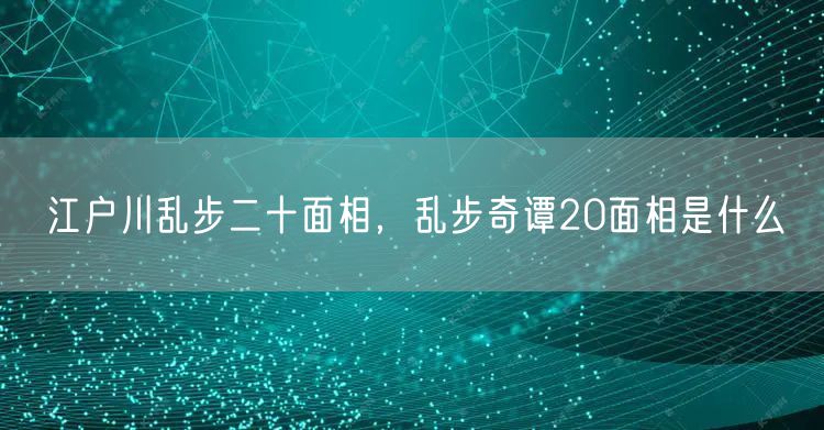 江户川乱步二十面相，乱步奇谭20面相是什么