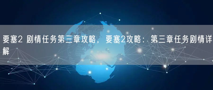 要塞2 剧情任务第三章攻略，要塞2攻略：第三章任务剧情详解