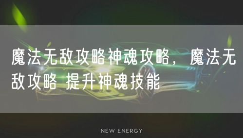 魔法无敌攻略神魂攻略，魔法无敌攻略 提升神魂技能
