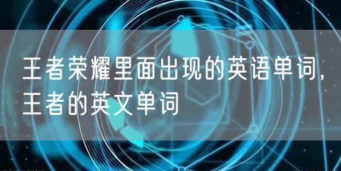 王者荣耀里面出现的英语单词，王者的英文单词