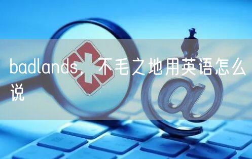 badlands，不毛之地用英语怎么说